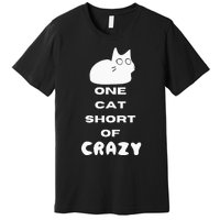 Funny Cat Lovers One Cat Short Of Crazy Premium T-Shirt