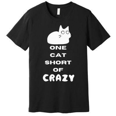 Funny Cat Lovers One Cat Short Of Crazy Premium T-Shirt