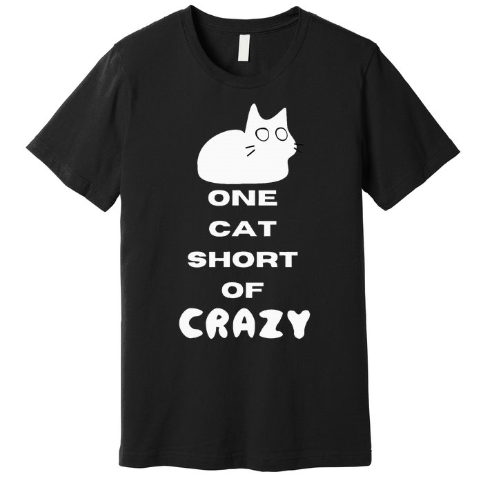 Funny Cat Lovers One Cat Short Of Crazy Premium T-Shirt