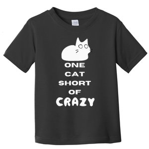 Funny Cat Lovers One Cat Short Of Crazy Toddler T-Shirt