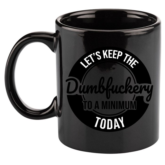 Funny Coworker LetS Keep The Dumb F To A Minimum Today Cute Gift 11oz C Handle Ceramic Mug