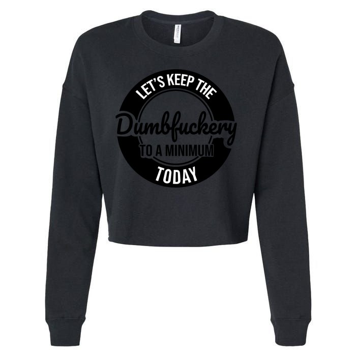 Funny Coworker LetS Keep The Dumb F To A Minimum Today Cute Gift Cropped Pullover Crew