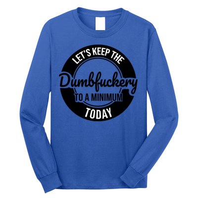 Funny Coworker LetS Keep The Dumb F To A Minimum Today Cute Gift Long Sleeve Shirt