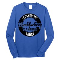 Funny Coworker LetS Keep The Dumb F To A Minimum Today Cute Gift Long Sleeve Shirt