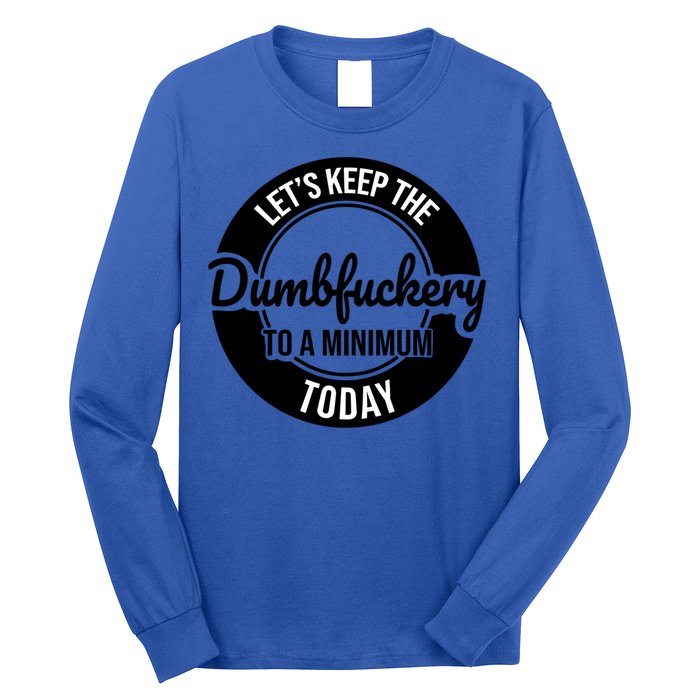 Funny Coworker LetS Keep The Dumb F To A Minimum Today Cute Gift Long Sleeve Shirt