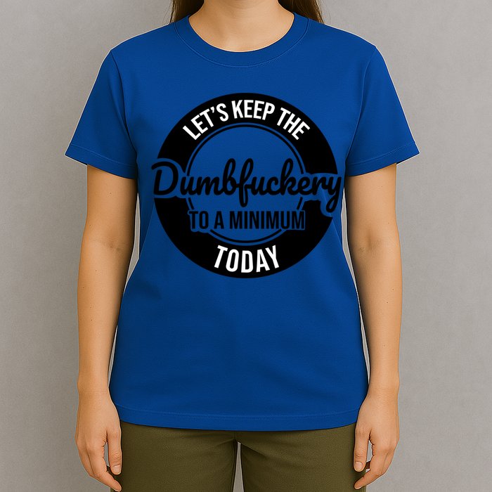 Funny Coworker LetS Keep The Dumb F To A Minimum Today Cute Gift T-Shirt
