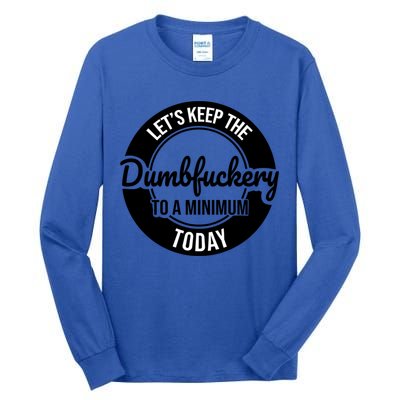 Funny Coworker LetS Keep The Dumb F To A Minimum Today Cute Gift Tall Long Sleeve T-Shirt