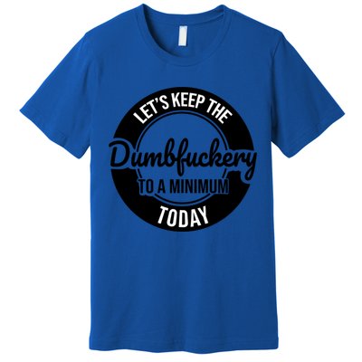 Funny Coworker LetS Keep The Dumb F To A Minimum Today Cute Gift Premium T-Shirt