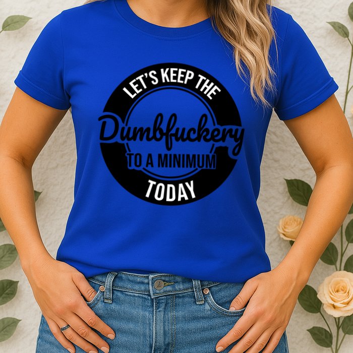 Funny Coworker LetS Keep The Dumb F To A Minimum Today Cute Gift Womens T-Shirt