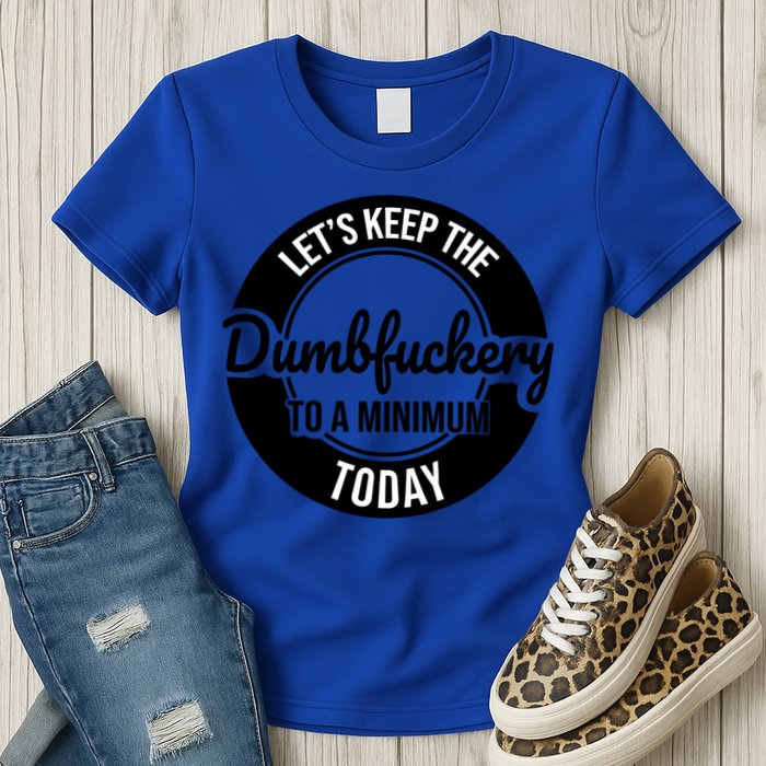 Funny Coworker LetS Keep The Dumb F To A Minimum Today Cute Gift Womens T-Shirt