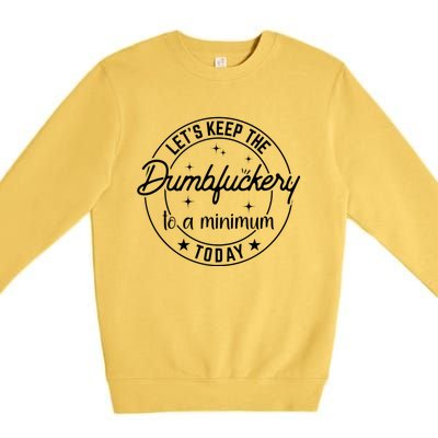 Funny Coworker Let's Keep The Dumbfuckery To A Minimum Today Premium Crewneck Sweatshirt