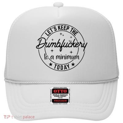 Funny Coworker Let's Keep The Dumbfuckery To A Minimum Today High Crown Mesh Back Trucker Hat