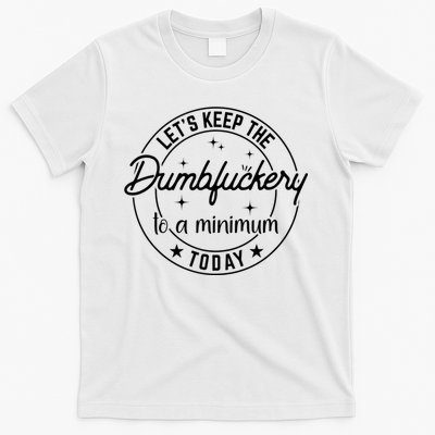 Funny Coworker Let's Keep The Dumbfuckery To A Minimum Today T-Shirt