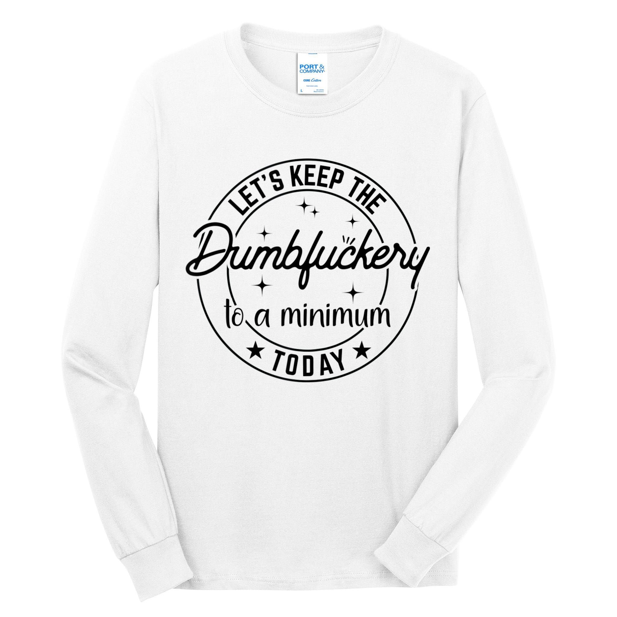 Funny Coworker Let's Keep The Dumbfuckery To A Minimum Today Tall Long Sleeve T-Shirt