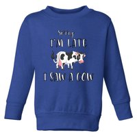 Funny Cow Lover Farmer Print Sorry I Am Late I Saw A Cow Gift Toddler Sweatshirt