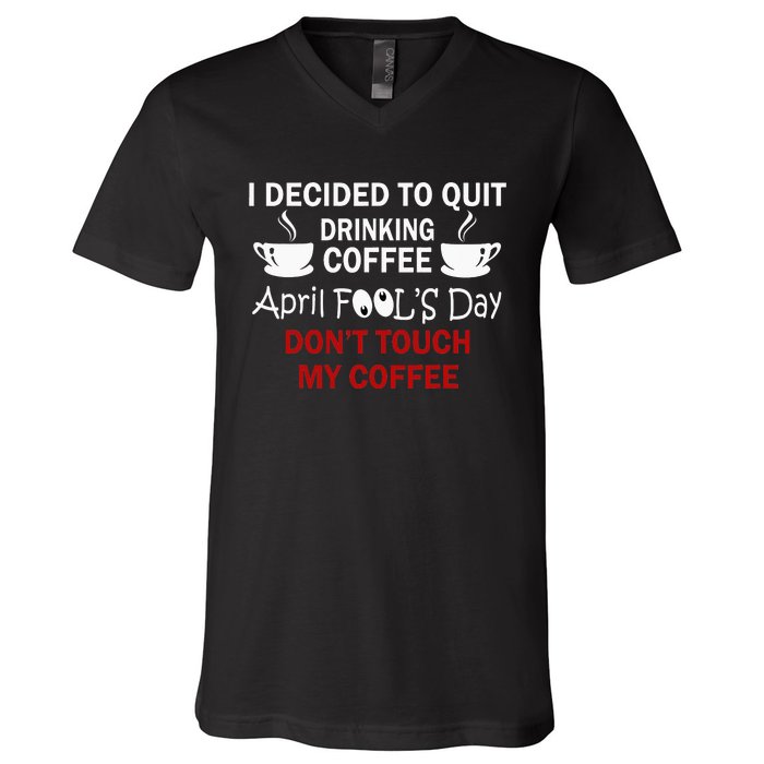 Funny Coffee Lovers April Fools Day V-Neck T-Shirt