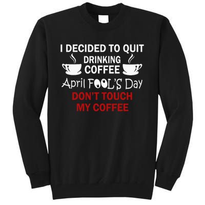 Funny Coffee Lovers April Fools Day Tall Sweatshirt