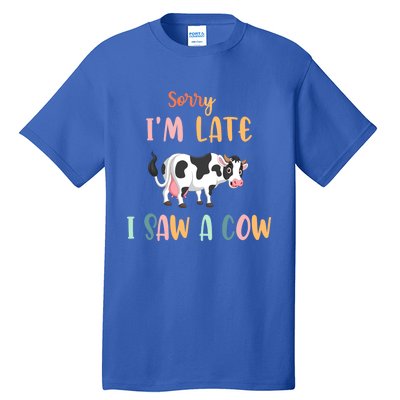 Funny Cow Lover Farmer Print Sorry I Am Late I Saw A Cow Gift Tall T-Shirt