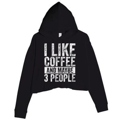 Funny Coffee Lover Gift I Like Coffee And Maybe 3 People Great Gift Crop Fleece Hoodie