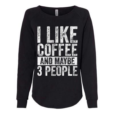 Funny Coffee Lover Gift I Like Coffee And Maybe 3 People Great Gift Womens California Wash Sweatshirt