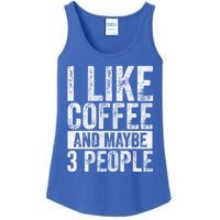 Funny Coffee Lover Gift I Like Coffee And Maybe 3 People Great Gift Ladies Essential Tank