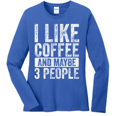 Funny Coffee Lover Gift I Like Coffee And Maybe 3 People Great Gift Ladies Long Sleeve Shirt