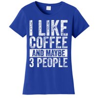 Funny Coffee Lover Gift I Like Coffee And Maybe 3 People Great Gift Women's T-Shirt