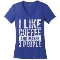 Funny Coffee Lover Gift I Like Coffee And Maybe 3 People Great Gift Women's V-Neck T-Shirt