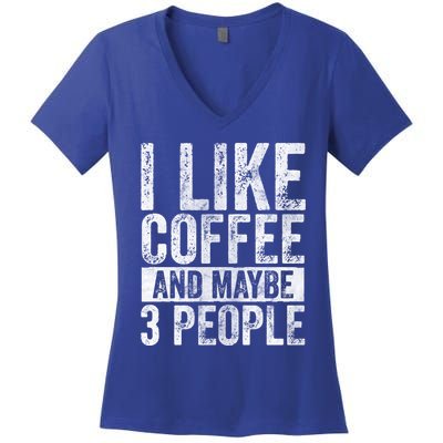 Funny Coffee Lover Gift I Like Coffee And Maybe 3 People Great Gift Women's V-Neck T-Shirt