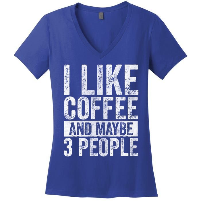 Funny Coffee Lover Gift I Like Coffee And Maybe 3 People Great Gift Women's V-Neck T-Shirt