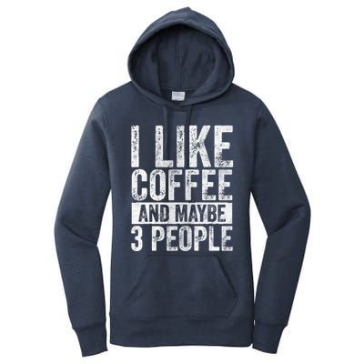 Funny Coffee Lover Gift I Like Coffee And Maybe 3 People Great Gift Women's Pullover Hoodie