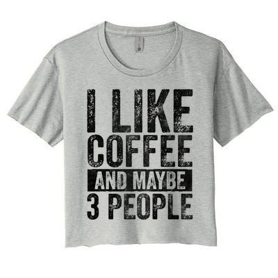 Funny Coffee Lover Gift I Like Coffee And Maybe 3 People Great Gift Women's Crop Top Tee