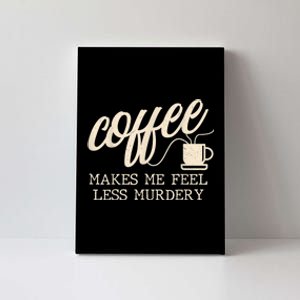 Funny Coffee Lovers, Coffee Makes Me Feel Less Murdery Canvas