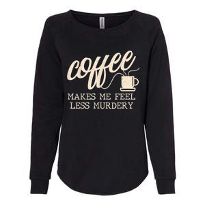 Funny Coffee Lovers, Coffee Makes Me Feel Less Murdery Womens California Wash Sweatshirt