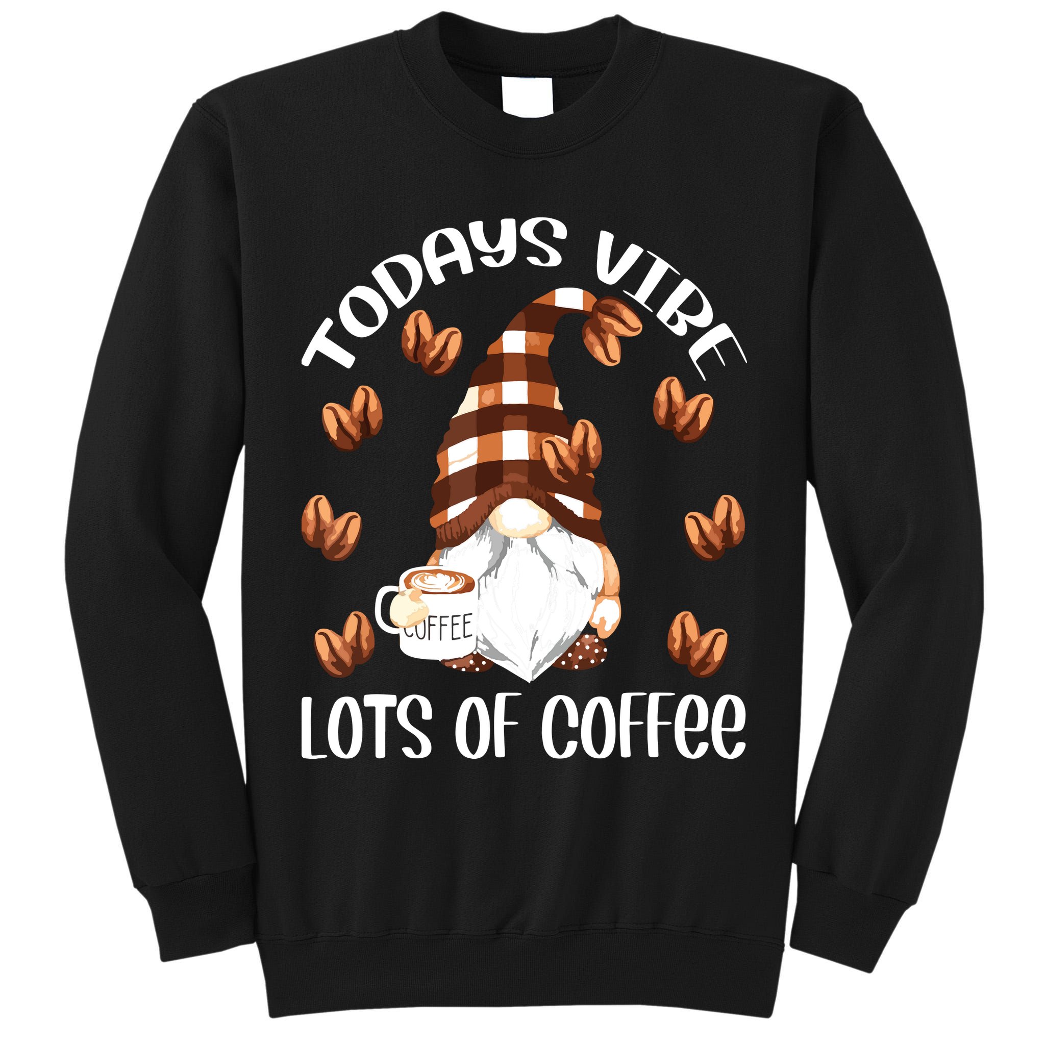 Funny Coffee Lover Quote For Women Who Loves Coffee Gnomes Tall Sweatshirt