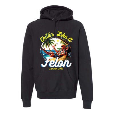 Funny Chillin Like A Felon Summer 2024 2024 Trump Supporter Premium Hoodie