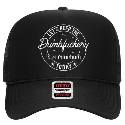 Funny Coworker Lets Keep The Dumbfuckery To A Minimum Today High Crown Mesh Back Trucker Hat