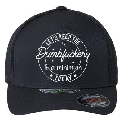 Funny Coworker Lets Keep The Dumbfuckery To A Minimum Today Flexfit Unipanel Trucker Cap