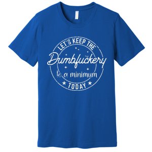 Funny Coworker LetS Keep The Dumbfuckery To A Minimum Today Premium T-Shirt