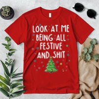 Funny Christmas Look At Me Being All Festive And Shit Premium T-Shirt