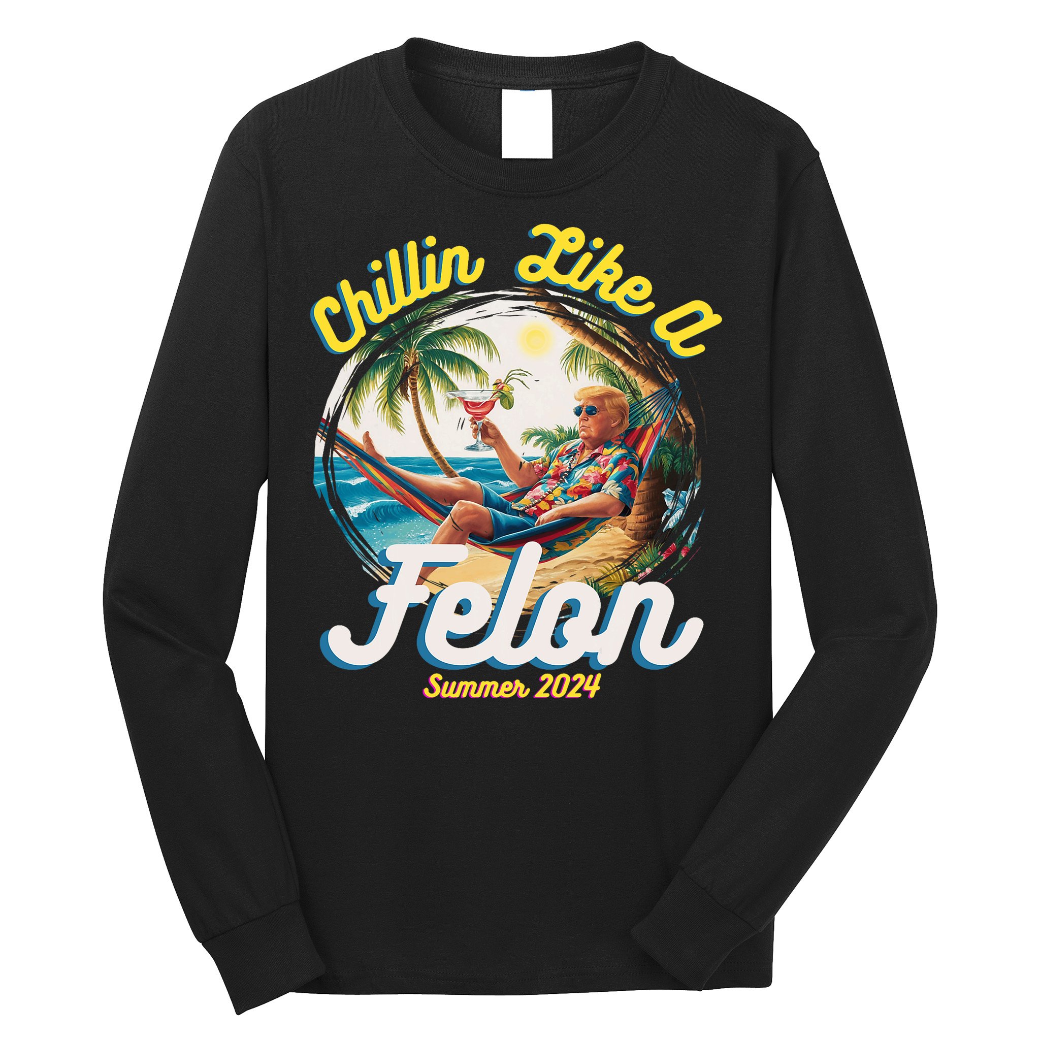Funny Chillin Like A Felon Summer 2024 Trump Supporter Long Sleeve Shirt