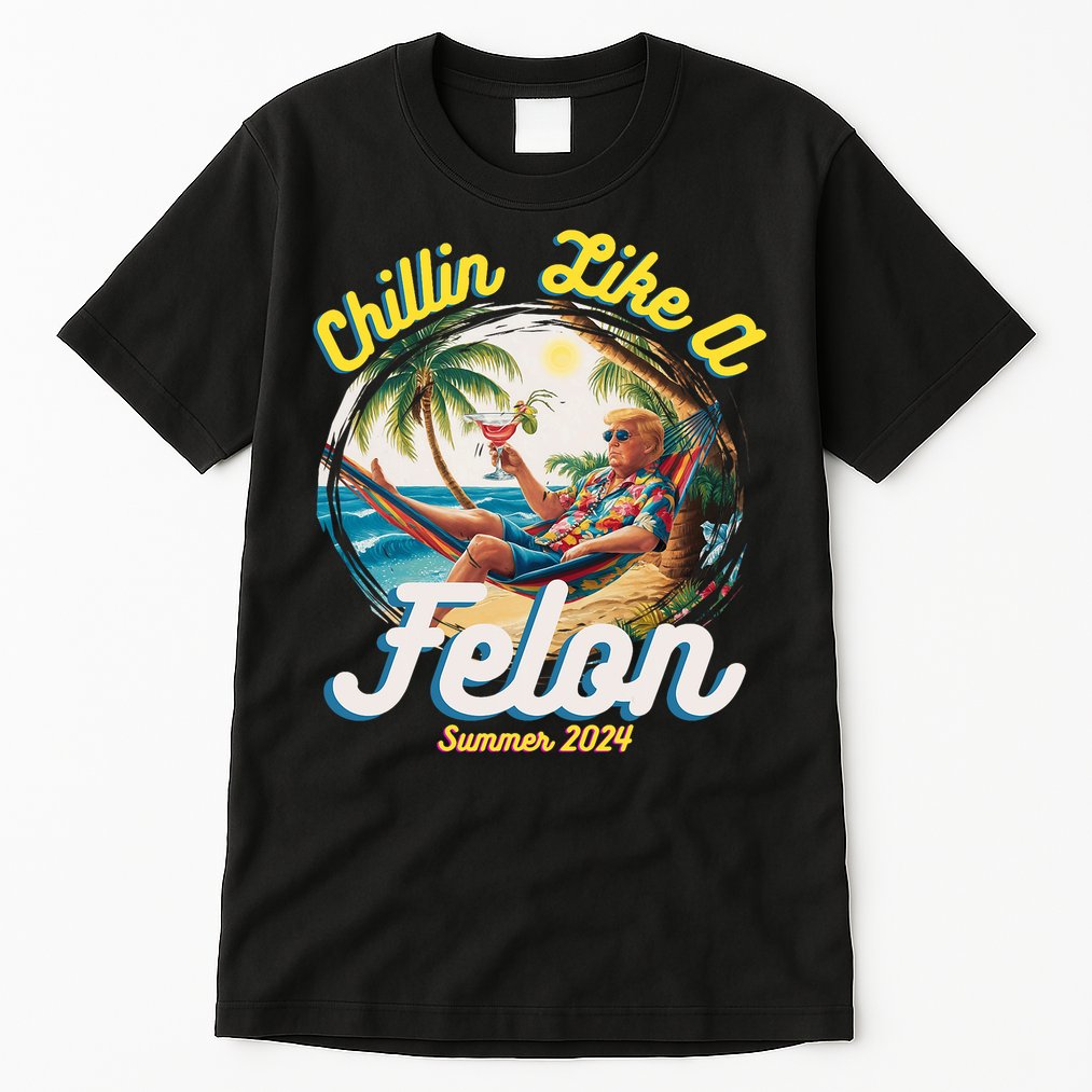 Funny Chillin Like A Felon Summer 2024 Trump Supporter Tall T-Shirt