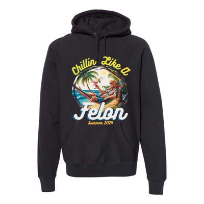 Funny Chillin Like A Felon Summer 2024 Trump Supporter Premium Hoodie