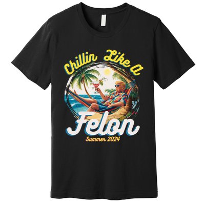 Funny Chillin Like A Felon Summer 2024 Trump Supporter Premium T-Shirt