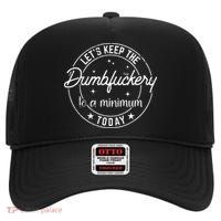 Funny Coworker LetS Keep The Dumbfuckery To A Minimum Today High Crown Mesh Back Trucker Hat