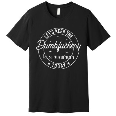 Funny Coworker LetS Keep The Dumbfuckery To A Minimum Today Premium T-Shirt