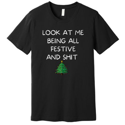 Funny Christmas Look At Me Being All Festive And Shit Premium T-Shirt