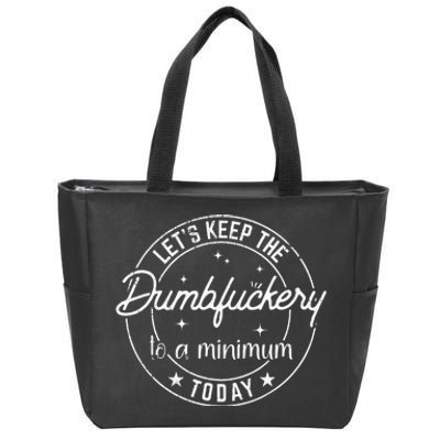 Funny Coworker LetS Keep The Dumbfuckery To A Minimum Today Zip Tote Bag