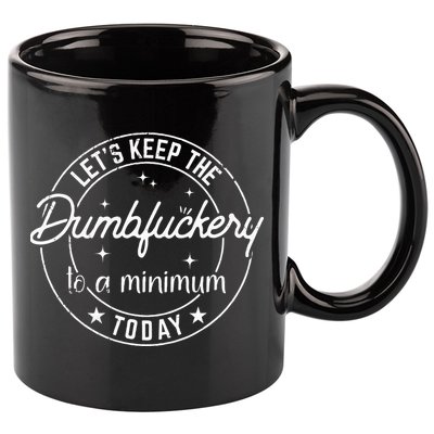 Funny Coworker Lets Keep The Dumbfuckery To A Minimum Today 11oz C Handle Ceramic Mug