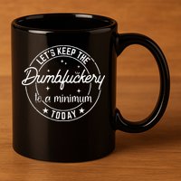 Funny Coworker Lets Keep The Dumbfuckery To A Minimum Today 11oz C Handle Ceramic Mug
